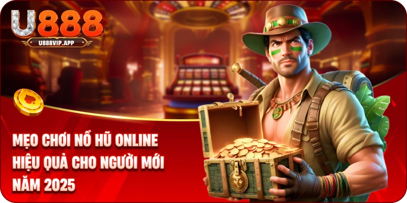 Mẹo Chơi Nổ Hũ Online Hiệu Quả Cho Người Mới Năm 2025