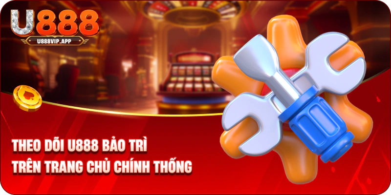 Theo dõi U888 bảo trì trên trang chủ chính thống